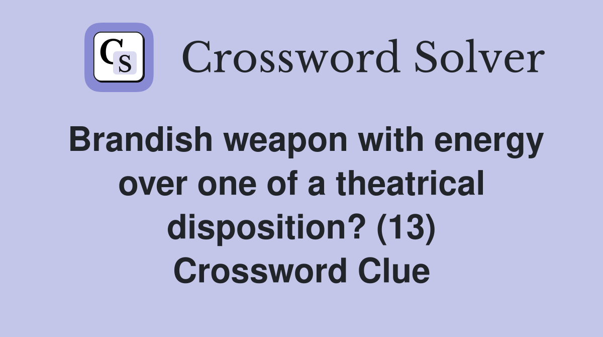 Brandish weapon with energy over one of a theatrical disposition? (13) Crossword Clue