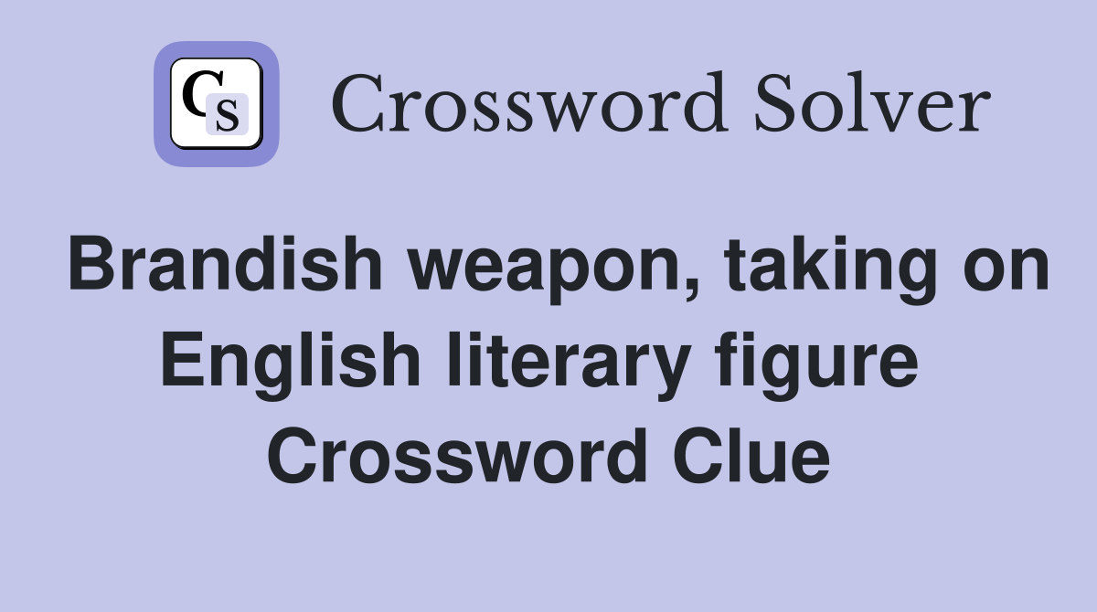 Brandish weapon, taking on English literary figure  Crossword Clue