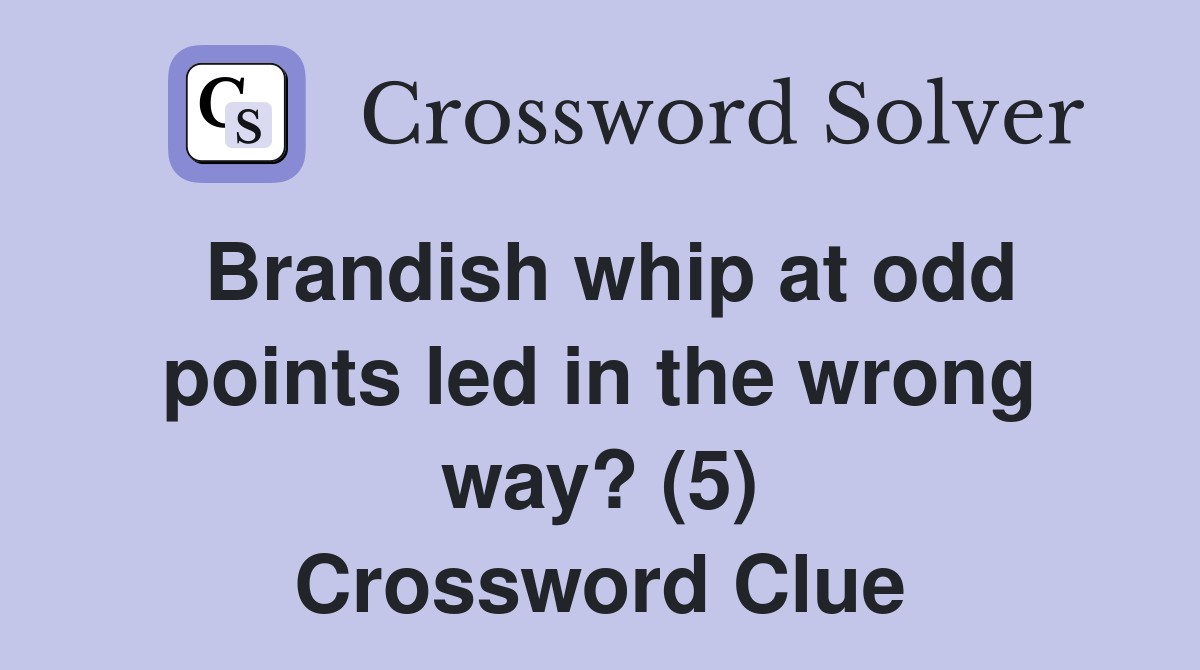 Brandish whip at odd points led in the wrong way? (5) Crossword Clue