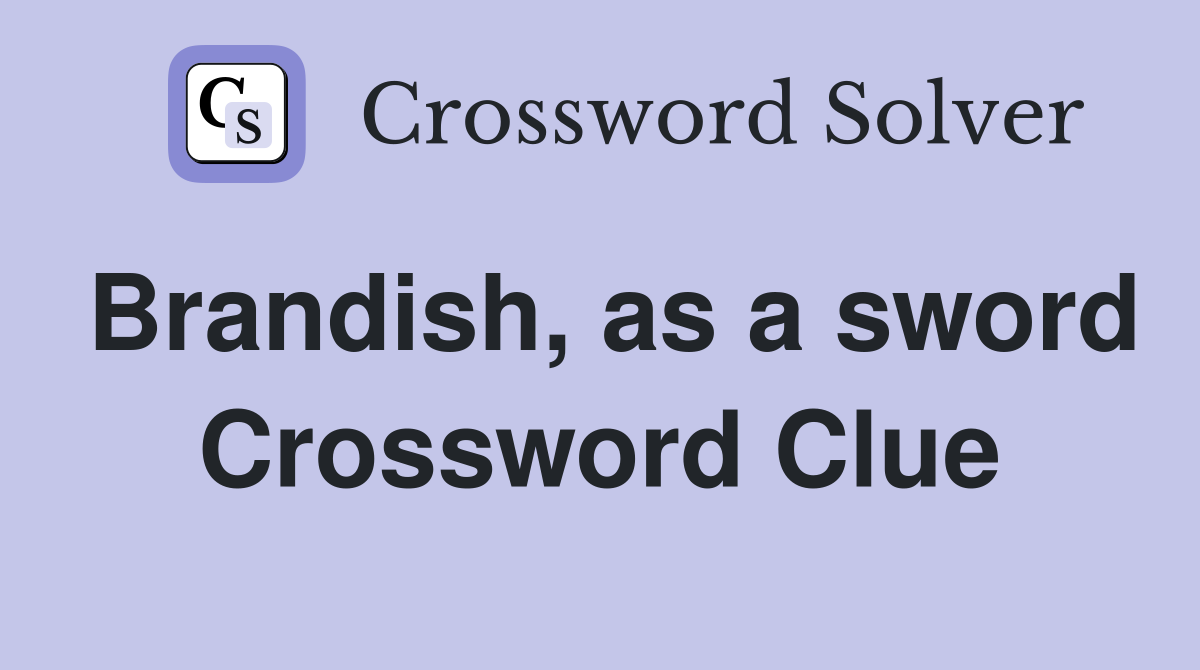 Brandish, as a sword Crossword Clue