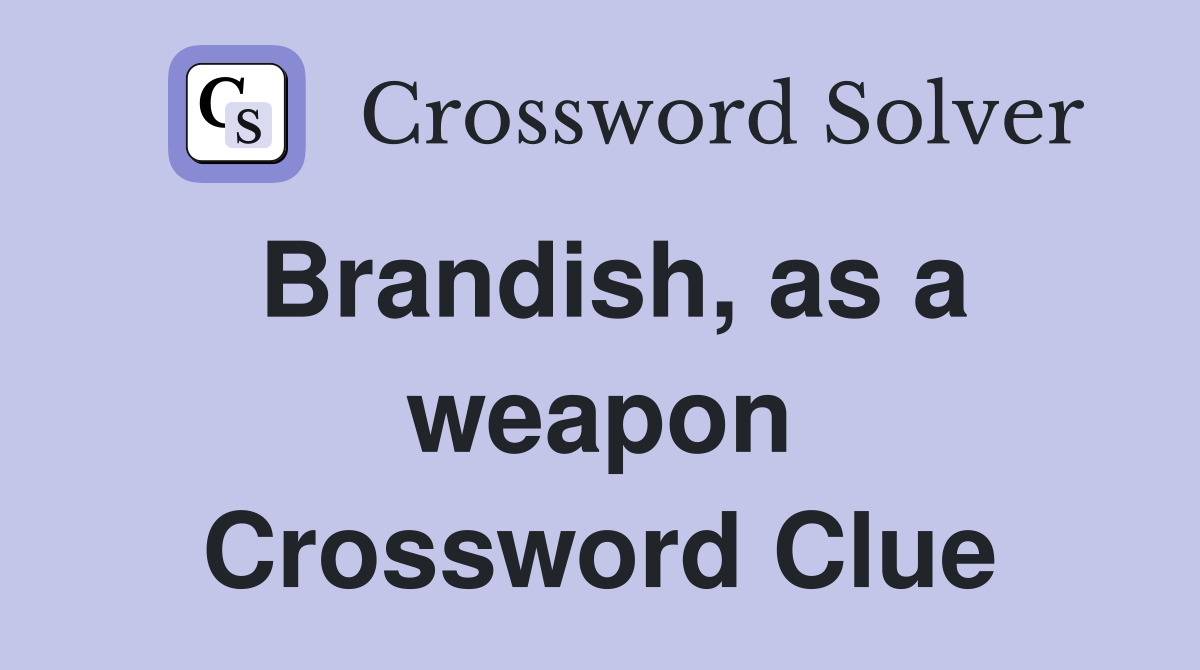 Brandish, as a weapon Crossword Clue