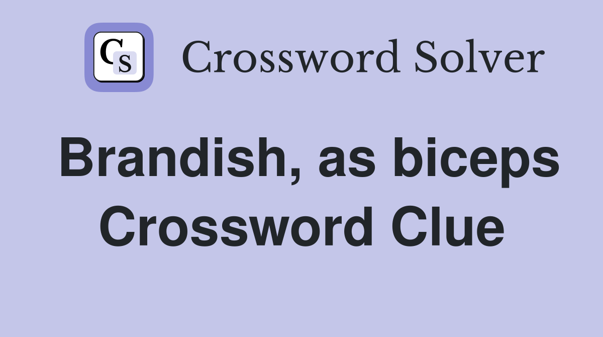 Brandish, as biceps Crossword Clue