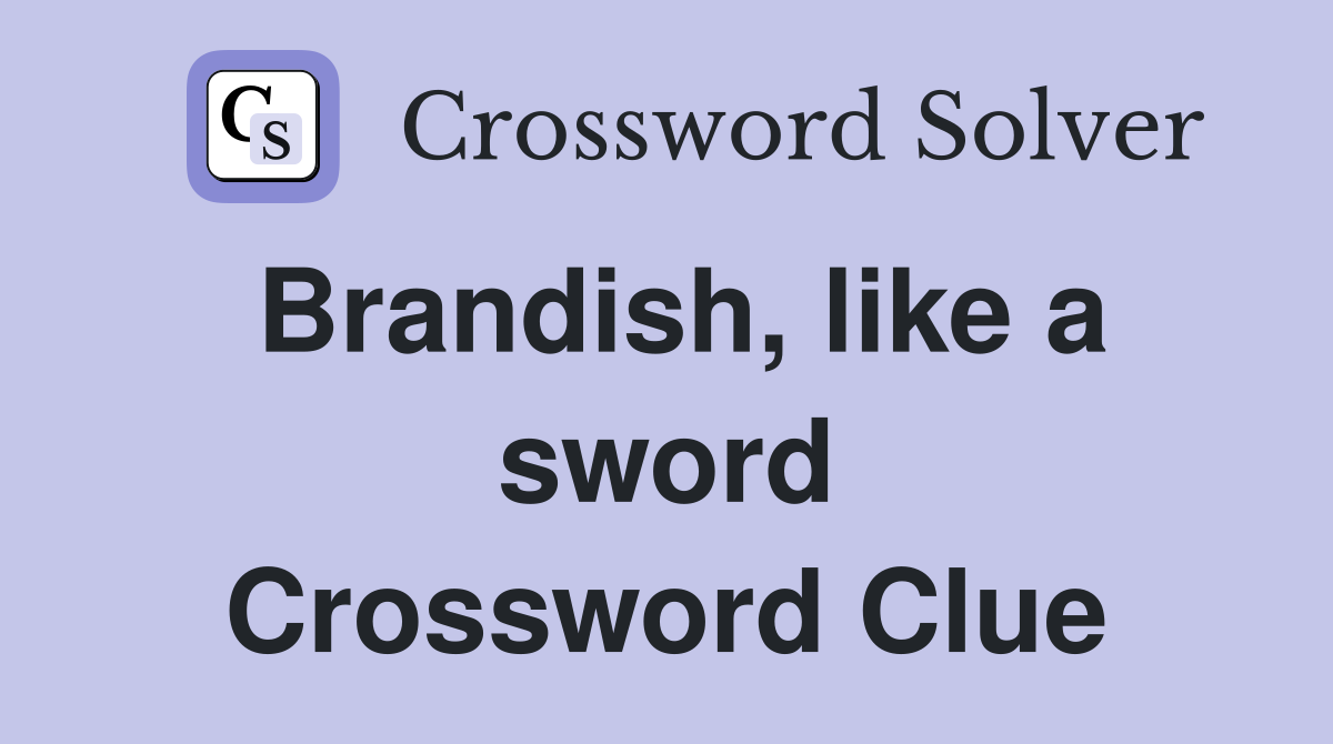 Brandish, like a sword Crossword Clue