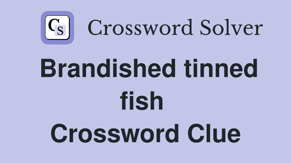 Brandished tinned fish  Crossword Clue