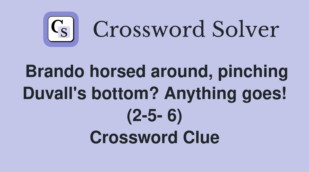 Brando horsed around, pinching Duvall's bottom? Anything goes! (2-5- 6) Crossword Clue