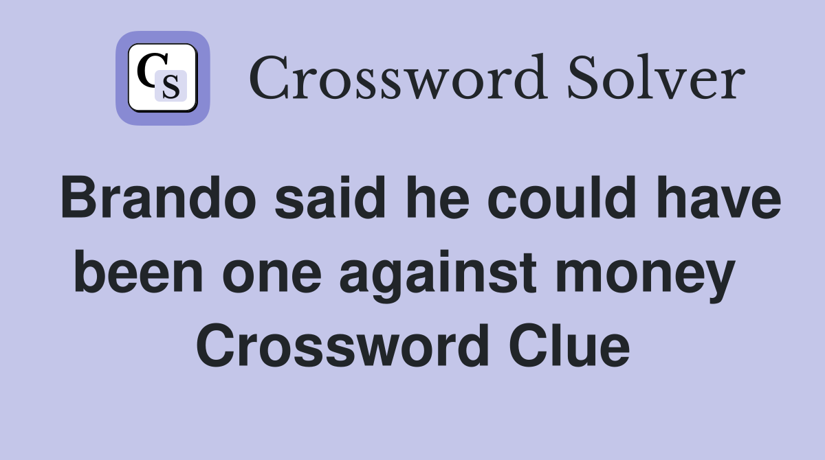 Brando said he could have been one against money  Crossword Clue