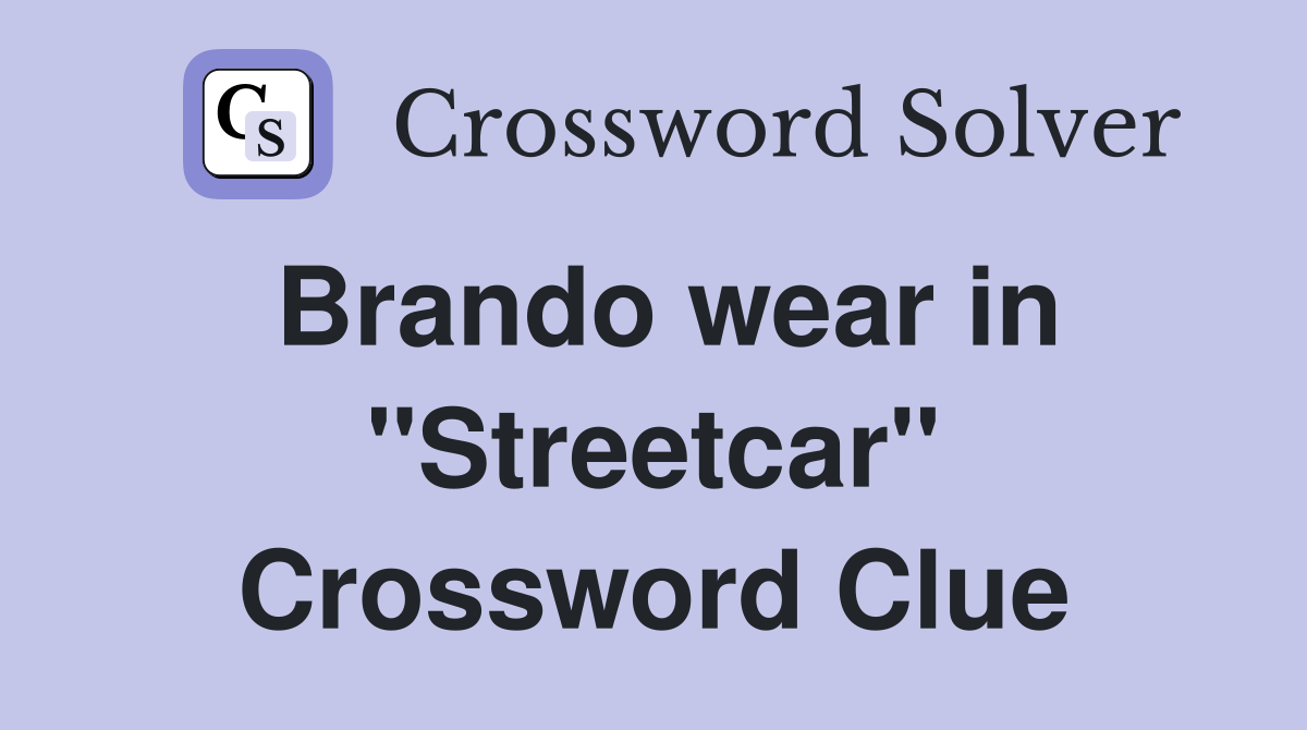 Brando wear in "Streetcar" Crossword Clue