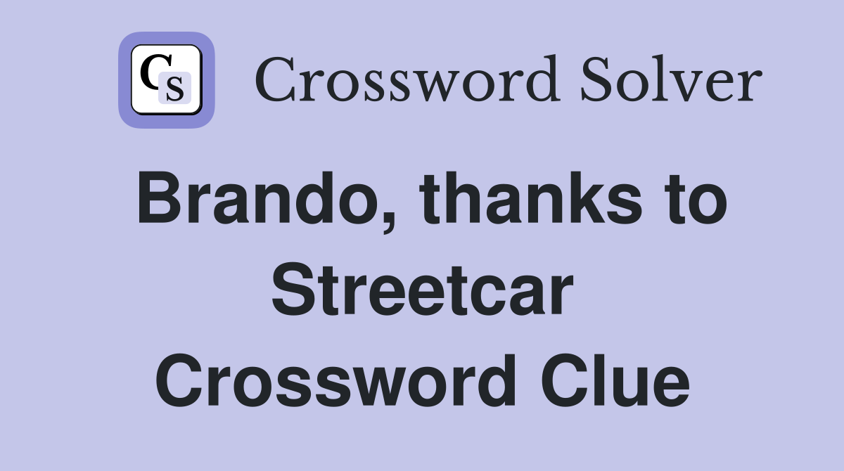 Brando, thanks to Streetcar Crossword Clue