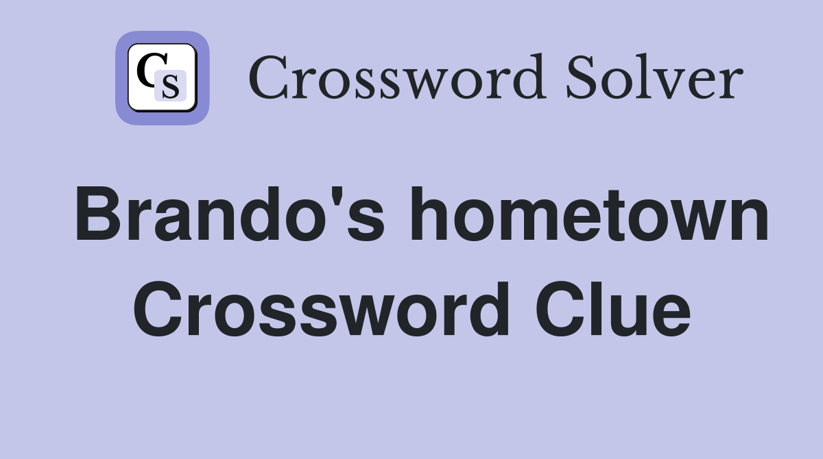 Brando's hometown Crossword Clue