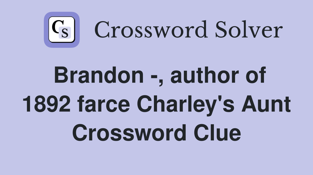 Brandon -, author of 1892 farce Charley's Aunt Crossword Clue