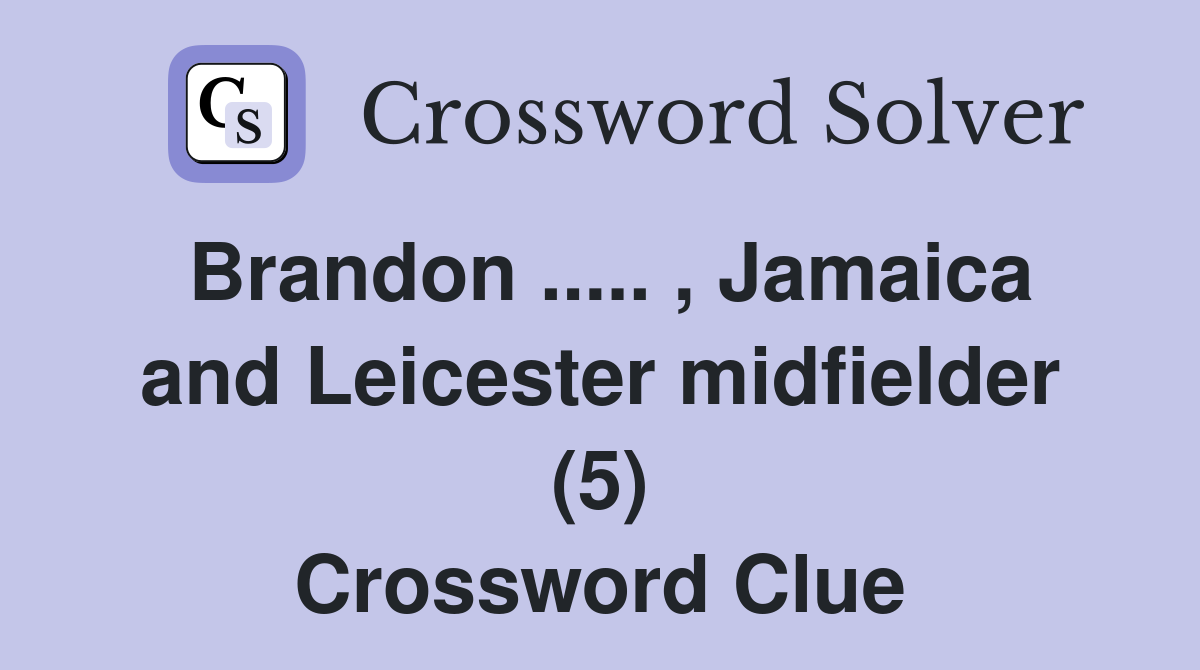 Brandon ..... , Jamaica and Leicester midfielder (5) Crossword Clue