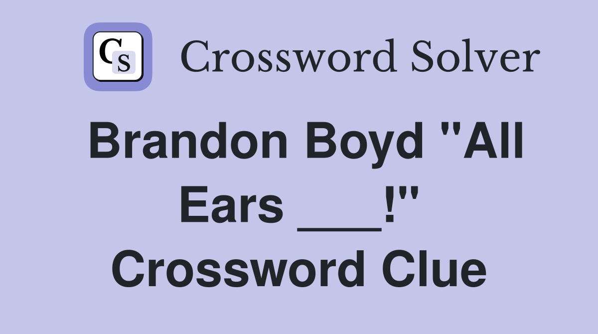 Brandon Boyd "All Ears ___!" Crossword Clue