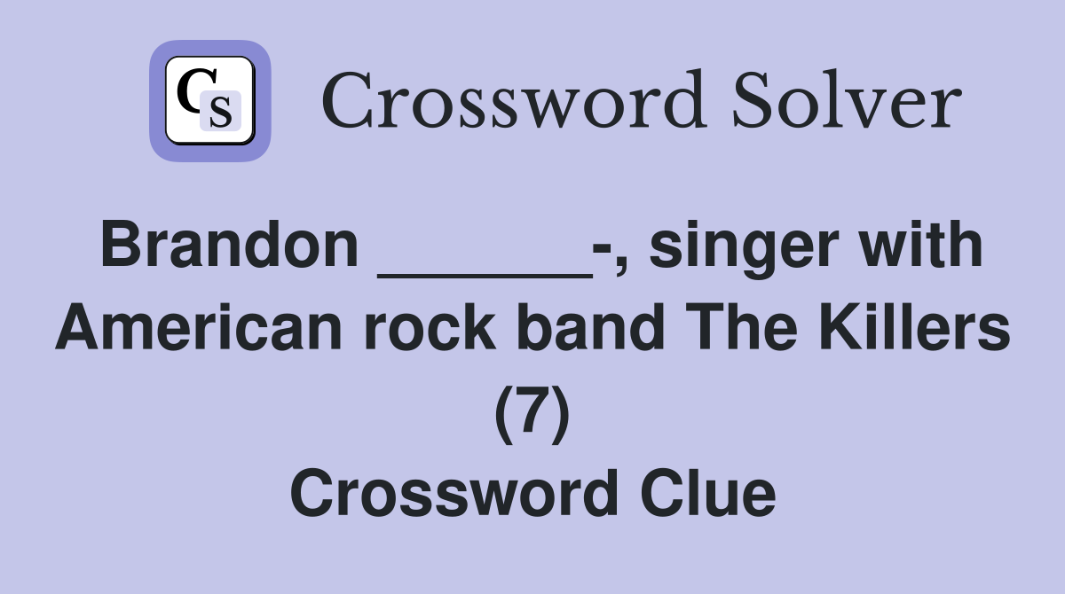Brandon ______-, singer with American rock band The Killers (7) Crossword Clue