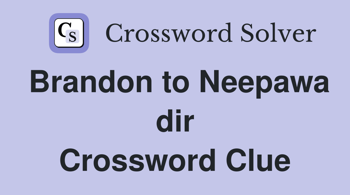 Brandon to Neepawa dir Crossword Clue