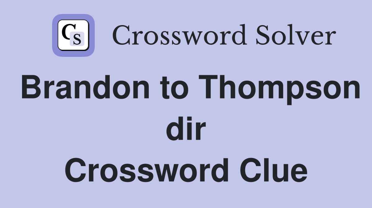Brandon to Thompson dir Crossword Clue
