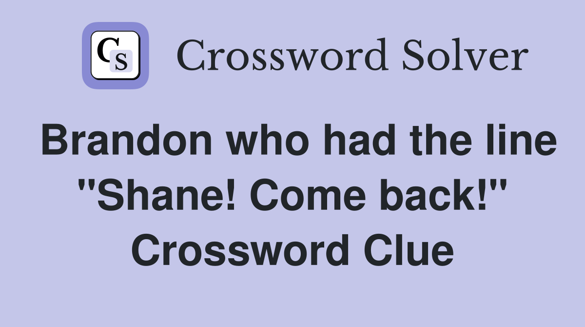 Brandon who had the line "Shane! Come back!" Crossword Clue