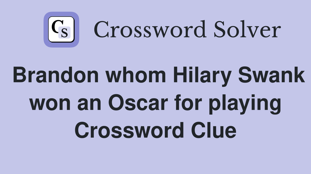 Brandon whom Hilary Swank won an Oscar for playing Crossword Clue