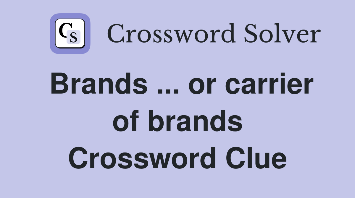 Brands ... or carrier of brands Crossword Clue