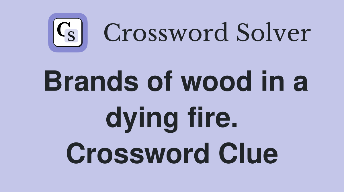 Brands of wood in a dying fire. Crossword Clue