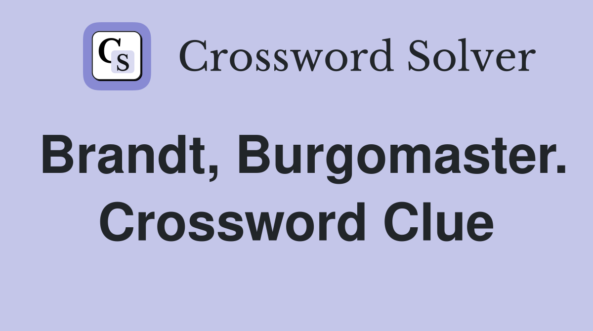 Brandt, Burgomaster. Crossword Clue