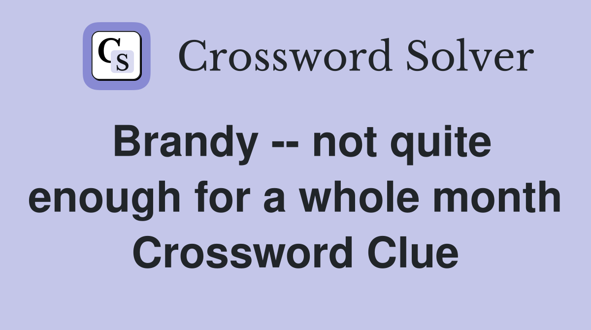 Brandy -- not quite enough for a whole month Crossword Clue