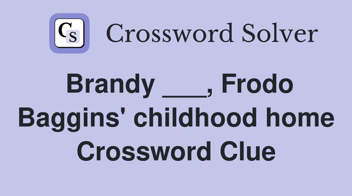 Brandy ___, Frodo Baggins' childhood home Crossword Clue