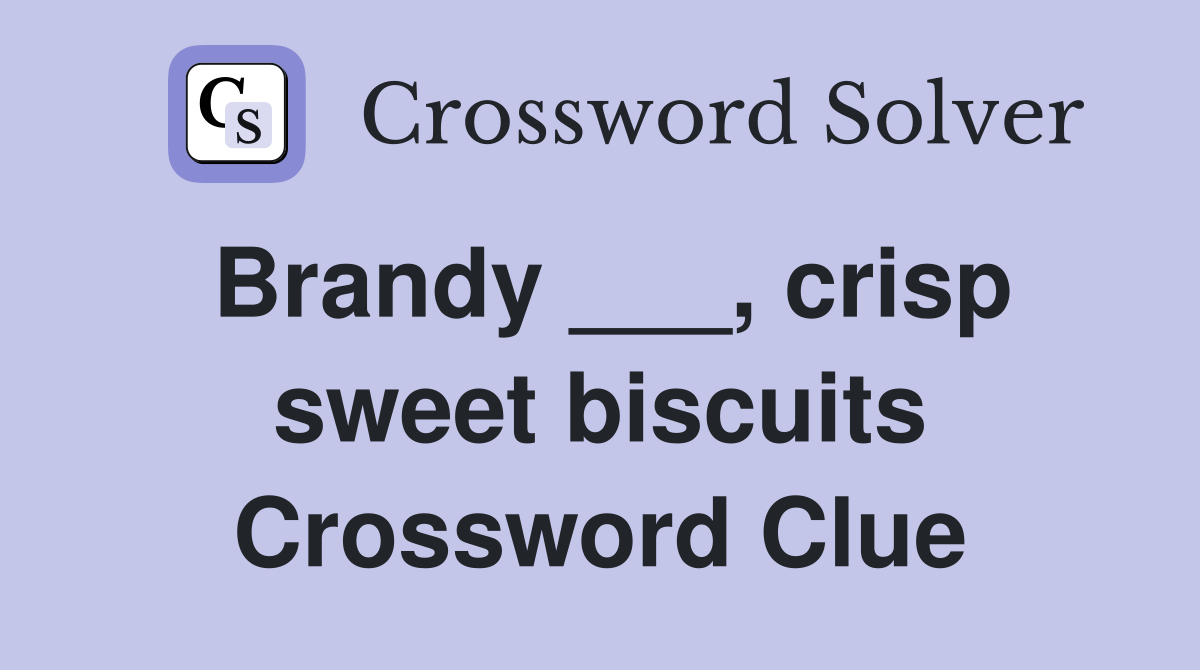 Brandy ___, crisp sweet biscuits Crossword Clue