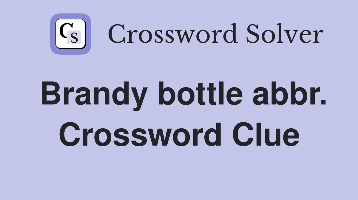 Brandy bottle abbr. Crossword Clue