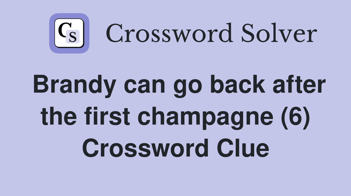Brandy can go back after the first champagne (6) Crossword Clue