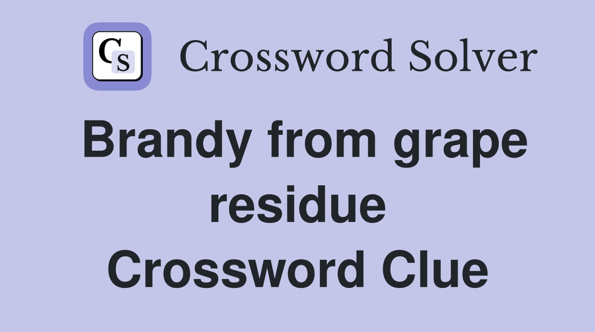 Brandy from grape residue Crossword Clue