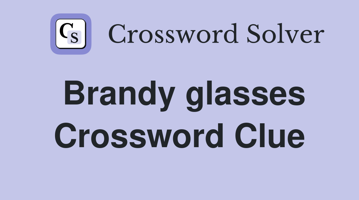 Brandy glasses Crossword Clue