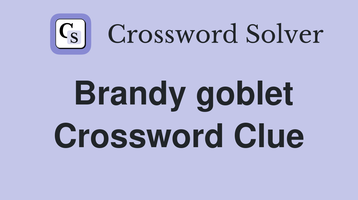 Brandy goblet Crossword Clue
