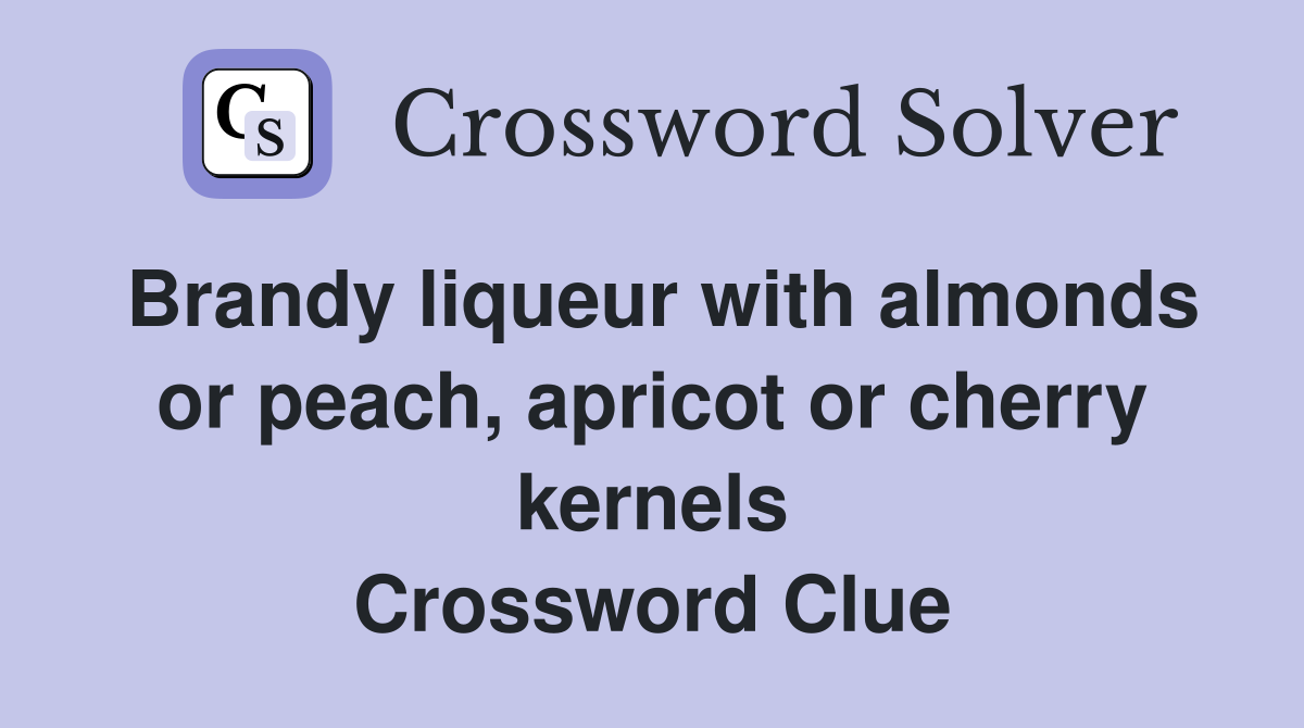 Brandy liqueur with almonds or peach, apricot or cherry kernels Crossword Clue