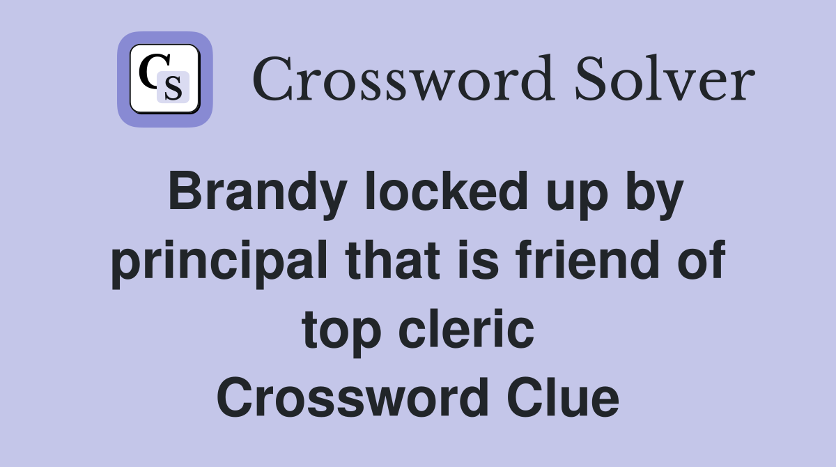 Brandy locked up by principal that is friend of top cleric Crossword Clue