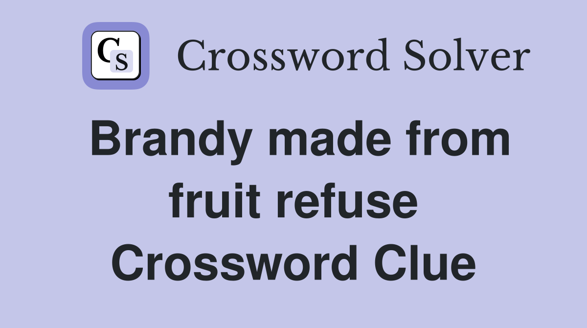Brandy made from fruit refuse Crossword Clue
