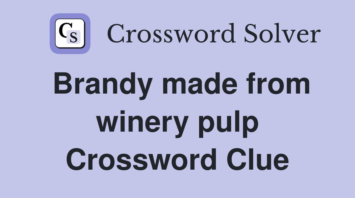 Brandy made from winery pulp Crossword Clue