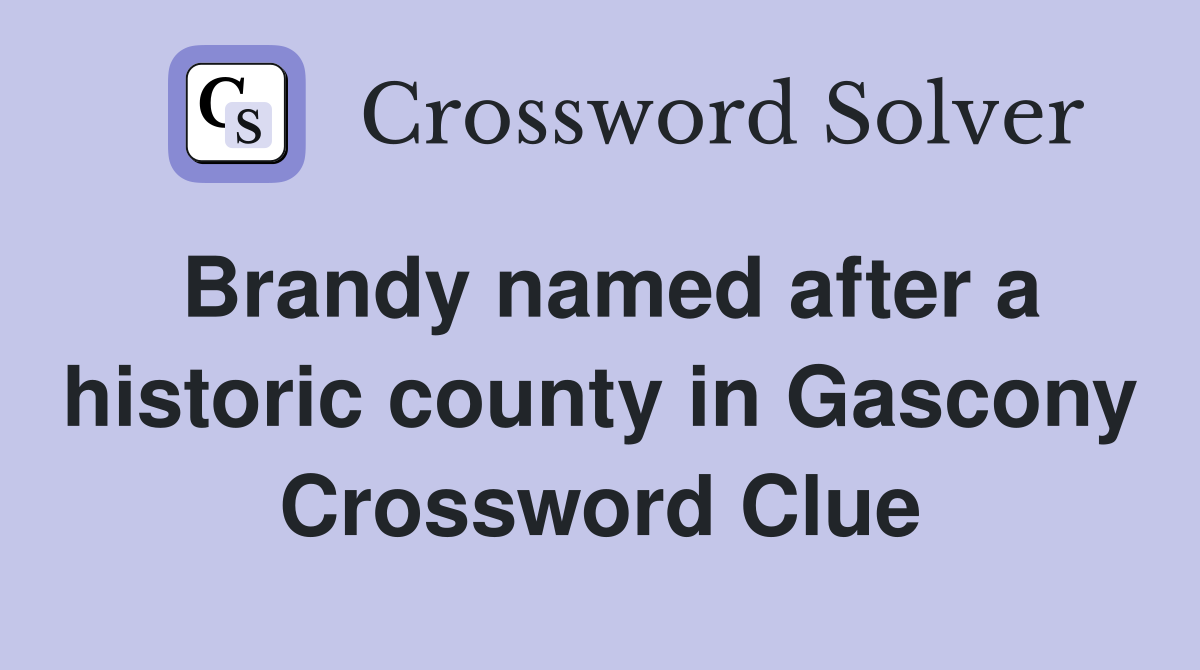 Brandy named after a historic county in Gascony Crossword Clue