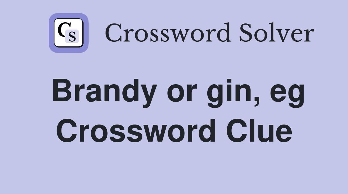 Brandy or gin, eg Crossword Clue