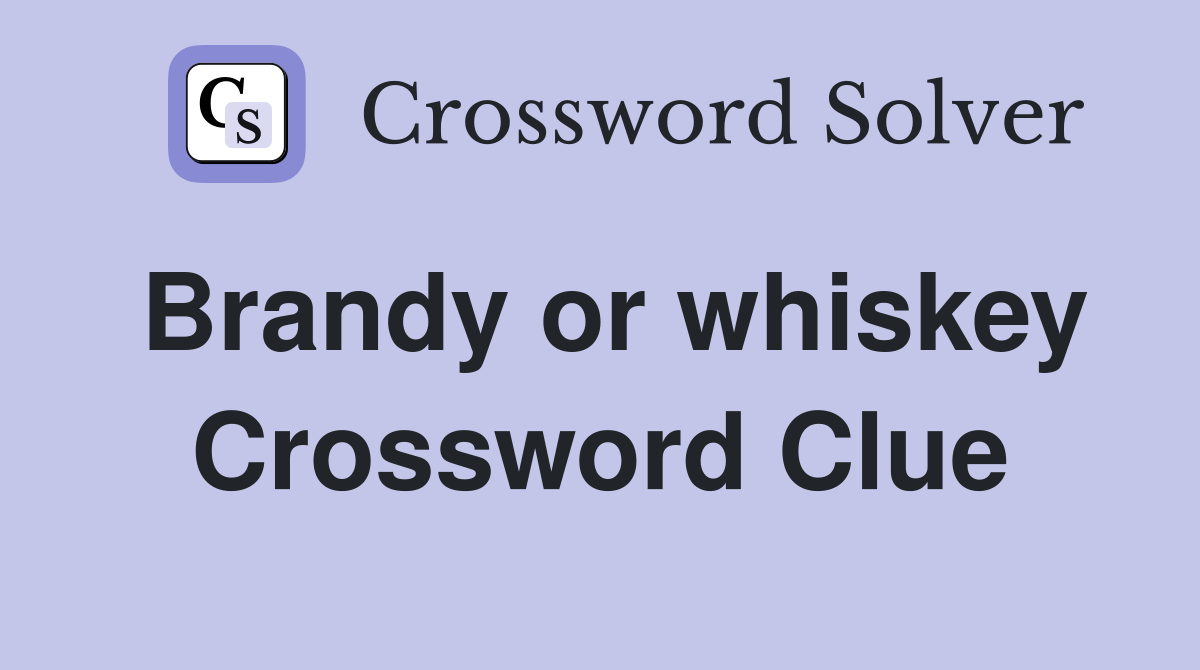 Brandy or whiskey Crossword Clue