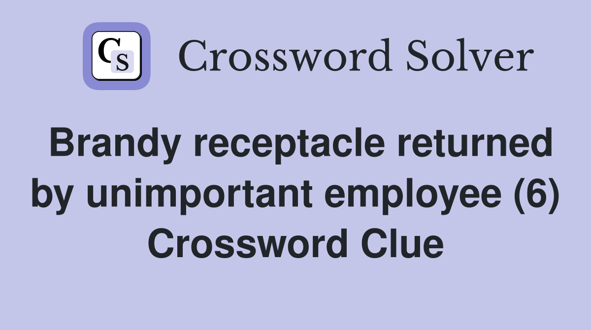 Brandy receptacle returned by unimportant employee (6) Crossword Clue