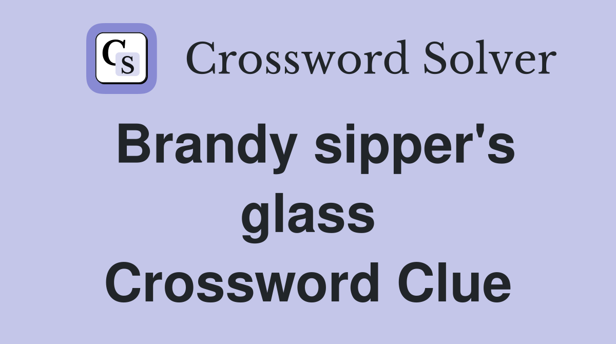 Brandy sipper's glass Crossword Clue