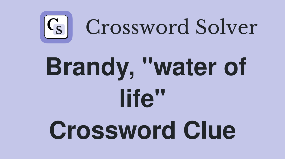 Brandy, "water of life" Crossword Clue