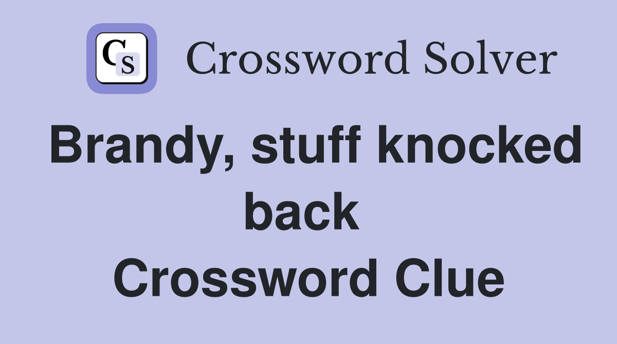 Brandy, stuff knocked back  Crossword Clue
