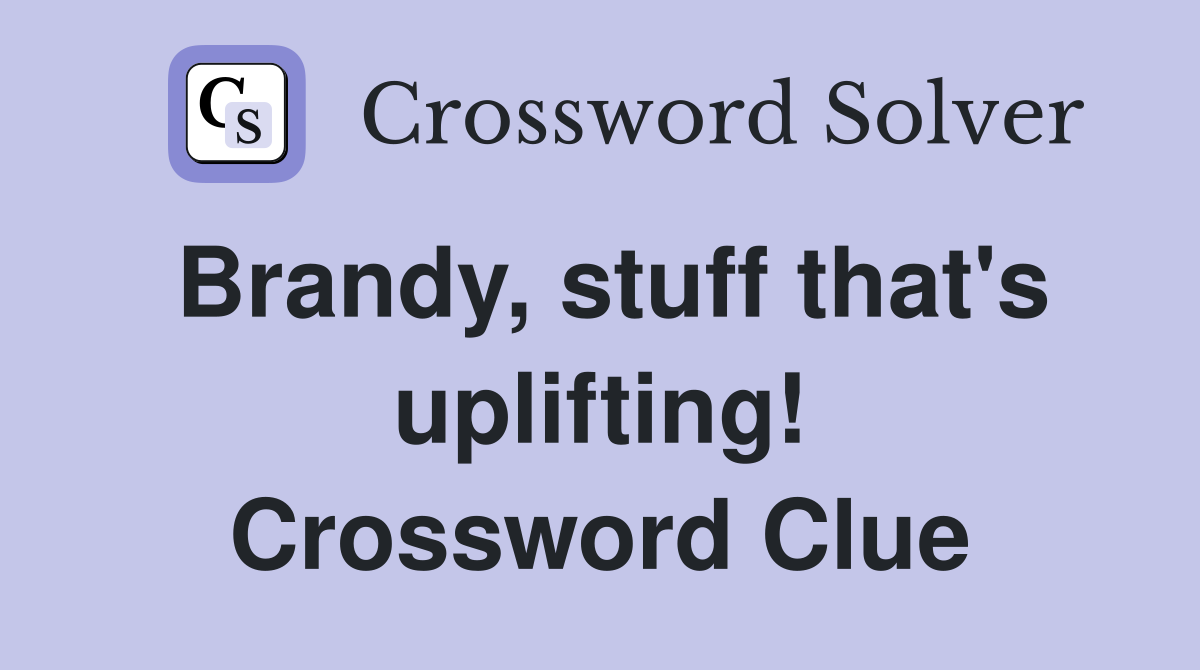 Brandy, stuff that's uplifting! Crossword Clue