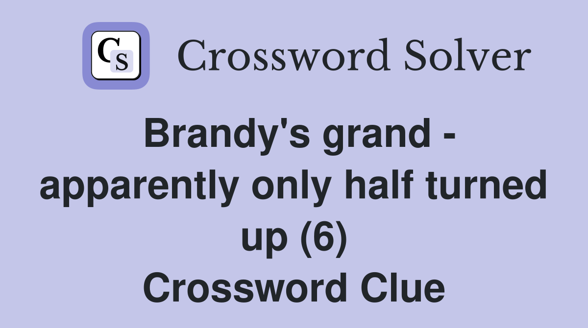 Brandy's grand - apparently only half turned up (6) Crossword Clue