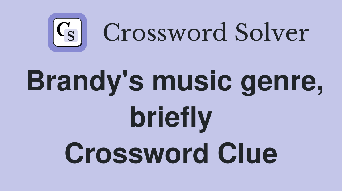Brandy's music genre, briefly Crossword Clue