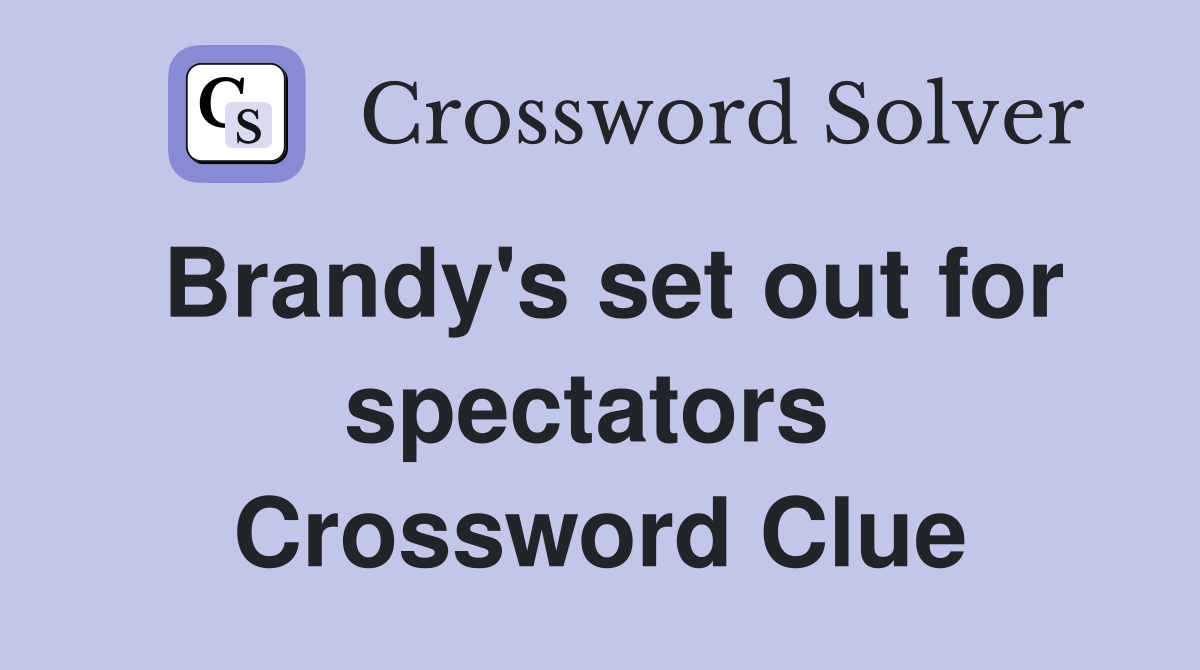 Brandy's set out for spectators  Crossword Clue
