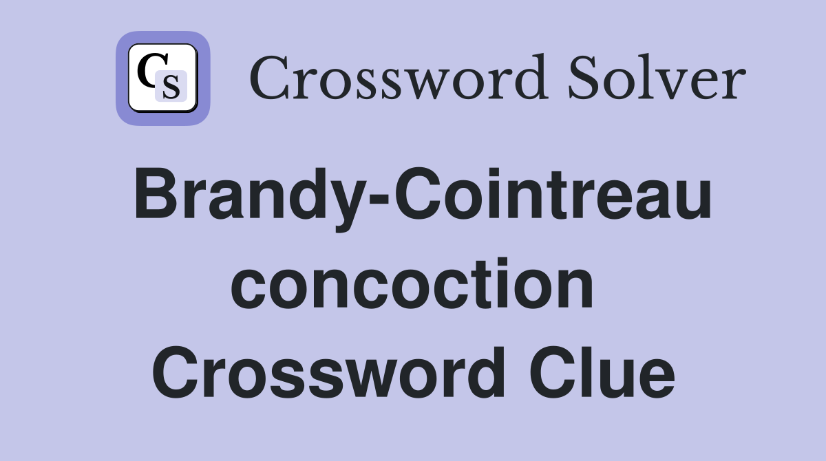 Brandy-Cointreau concoction Crossword Clue