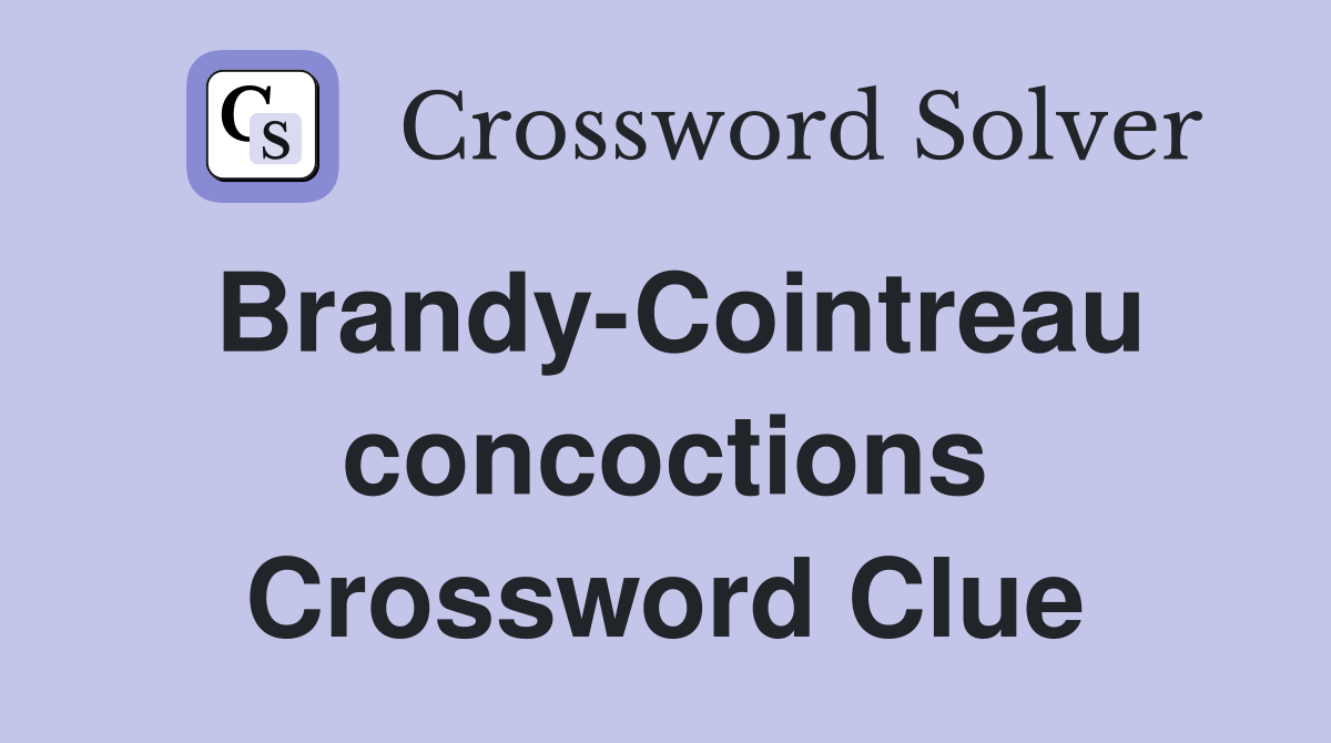 Brandy-Cointreau concoctions Crossword Clue