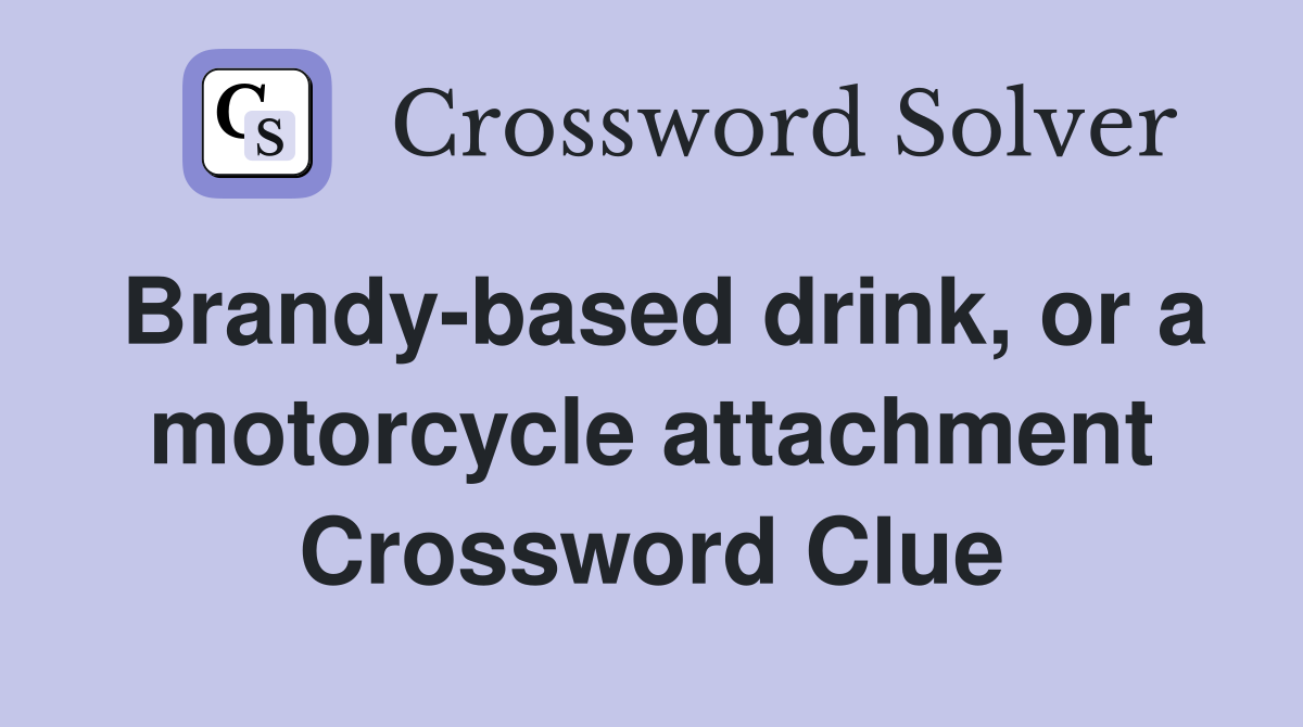 Brandy-based drink, or a motorcycle attachment Crossword Clue